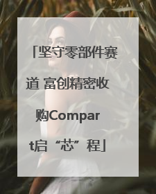 坚守零部件赛道 富创精密收购Compart启“芯”程