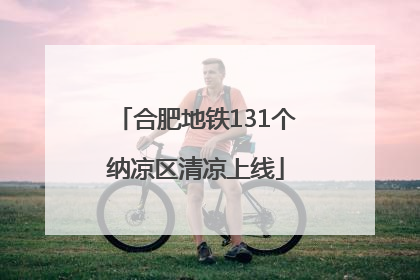 合肥地铁131个纳凉区清凉上线