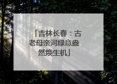 吉林长春：古老母亲河绿意盎然焕生机