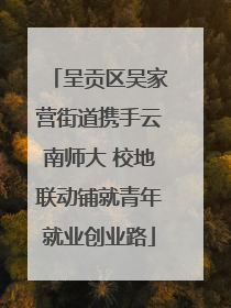 呈贡区吴家营街道携手云南师大 校地联动铺就青年就业创业路