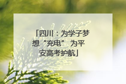 四川：为学子梦想“充电” 为平安高考护航