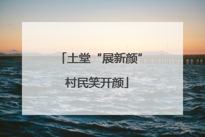 土堂“展新颜” 村民笑开颜
