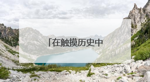 在触摸历史中感受科技温度