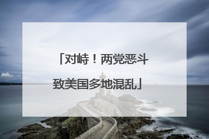对峙！两党恶斗致美国多地混乱
