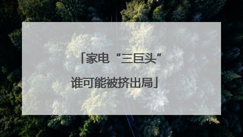 家电“三巨头”谁可能被挤出局