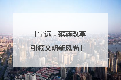 宁远：殡葬改革引领文明新风尚