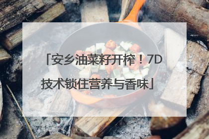 安乡油菜籽开榨！7D技术锁住营养与香味