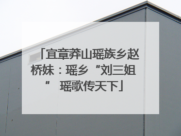 宜章莽山瑶族乡赵桥妹：瑶乡“刘三姐” 瑶歌传天下