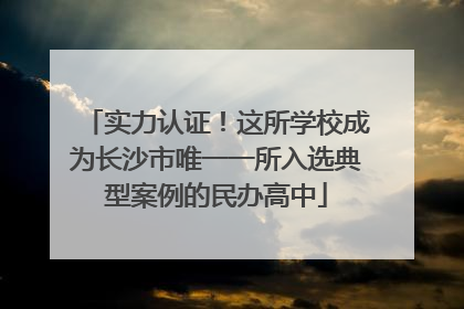 实力认证！这所学校成为长沙市唯一一所入选典型案例的民办高中