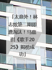 太意外！林志炫第二期即遭淘汰！马嘉祺《歌手2025》揭榜成功