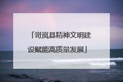 岢岚县精神文明建设赋能高质量发展