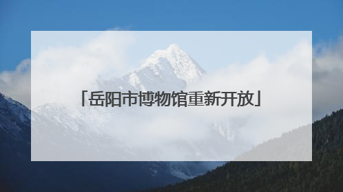 岳阳市博物馆重新开放