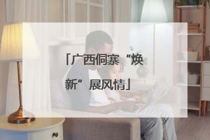 广西侗寨“焕新”展风情
