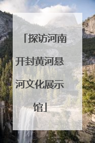 探访河南开封黄河悬河文化展示馆