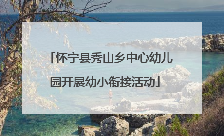 怀宁县秀山乡中心幼儿园开展幼小衔接活动