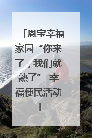 恩宝幸福家园“你来了，我们就熟了” 幸福便民活动