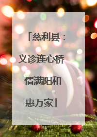 慈利县：义诊连心桥 情满阳和惠万家