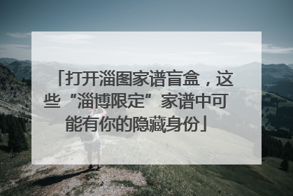 打开淄图家谱盲盒，这些“淄博限定”家谱中可能有你的隐藏身份