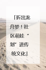 折出龙舟梦！社区萌娃“划”进传统文化
