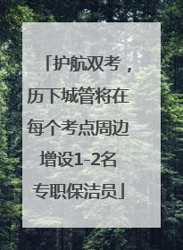 护航双考，历下城管将在每个考点周边增设1-2名专职保洁员