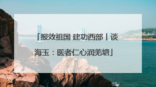 报效祖国 建功西部丨谈海玉：医者仁心润羌塘