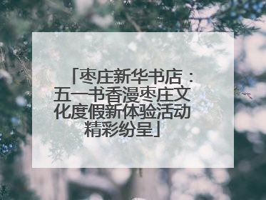 枣庄新华书店：五一书香漫枣庄文化度假新体验活动精彩纷呈