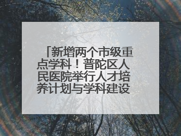 新增两个市级重点学科！普陀区人民医院举行人才培养计划与学科建设发布会