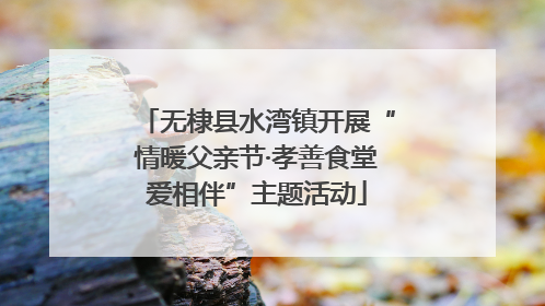 无棣县水湾镇开展“情暖父亲节·孝善食堂爱相伴”主题活动