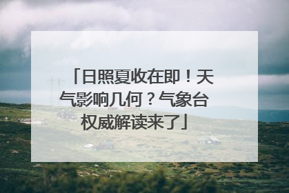 日照夏收在即！天气影响几何？气象台权威解读来了