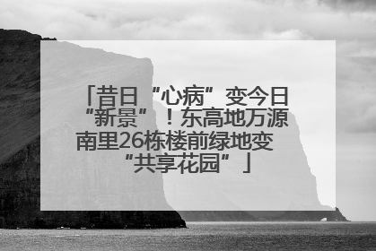 昔日“心病”变今日“新景”！东高地万源南里26栋楼前绿地变“共享花园”