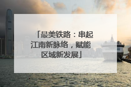 最美铁路：串起江南新脉络，赋能区域新发展