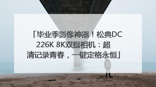 毕业季影像神器！松典DC226K 8K双摄相机：超清记录青春，一键定格永恒