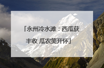 永州冷水滩：西瓜获丰收 瓜农笑开怀