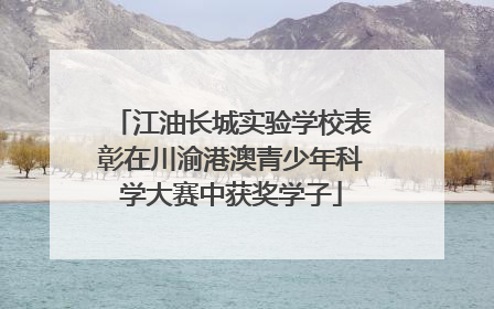 江油长城实验学校表彰在川渝港澳青少年科学大赛中获奖学子