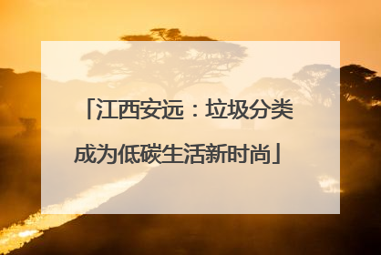 江西安远：垃圾分类成为低碳生活新时尚