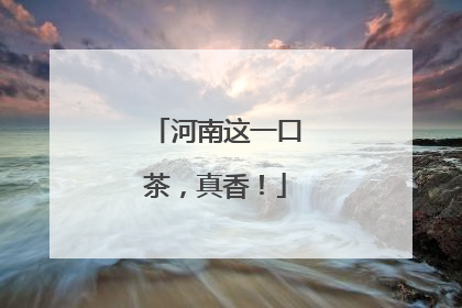 河南这一口茶，真香！