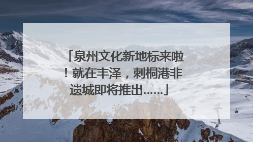 泉州文化新地标来啦！就在丰泽，刺桐港非遗城即将推出……