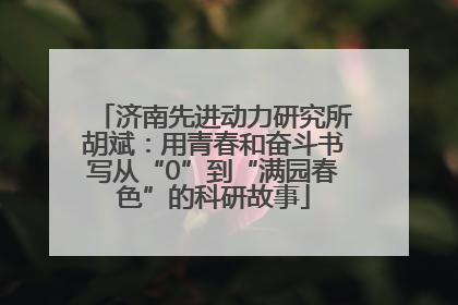 济南先进动力研究所胡斌：用青春和奋斗书写从“0”到“满园春色”的科研故事