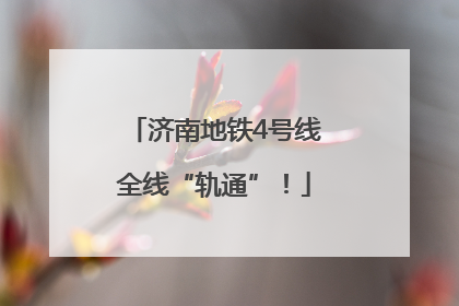 济南地铁4号线全线“轨通”！