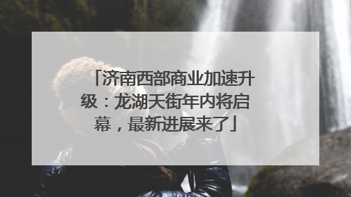 济南西部商业加速升级：龙湖天街年内将启幕，最新进展来了