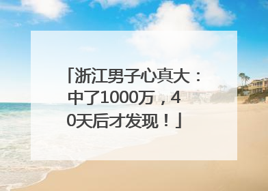 浙江男子心真大：中了1000万，40天后才发现！
