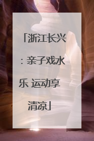 浙江长兴：亲子戏水乐 运动享清凉
