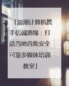 浪潮计算机携手信诚惠缘：打造当地首批安全可靠多媒体培训教室
