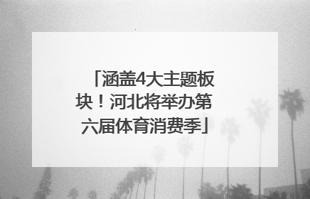 涵盖4大主题板块！河北将举办第六届体育消费季