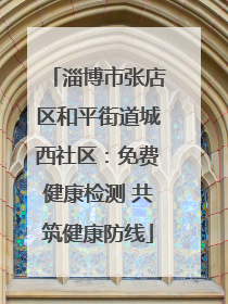 淄博市张店区和平街道城西社区：免费健康检测 共筑健康防线