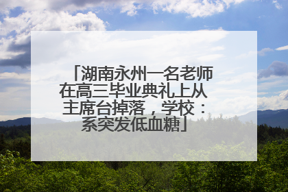 湖南永州一名老师在高三毕业典礼上从主席台掉落，学校：系突发低血糖