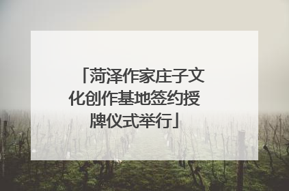 菏泽作家庄子文化创作基地签约授牌仪式举行