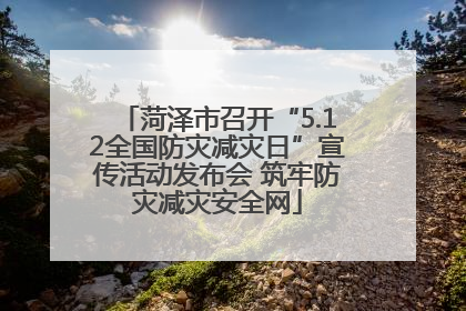 菏泽市召开“5.12全国防灾减灾日”宣传活动发布会 筑牢防灾减灾安全网