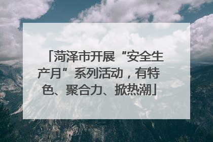 菏泽市开展“安全生产月”系列活动，有特色、聚合力、掀热潮
