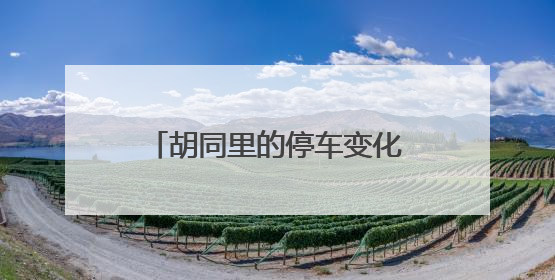 胡同里的停车变化：大栅栏街道停车治理激活老城新生态